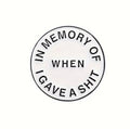 Funny “in memory when I gave a Sh…. Enamel pin